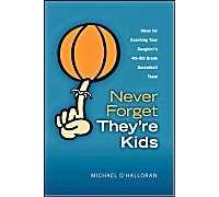 Never Forget They're Kids - Ideas For Coaching Your Daughter's 4th - 8th Grade Basketball Team