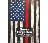Never Forgotten Funeral Guest Book: Firefighter & Emergency Medical Officer Memorial Keepsake Journal for Family & Friends to Sign In, Record ... Tribute, Write Condolences, Honor & Respect