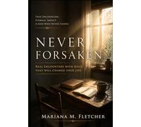 Never Forsaken: Real Encounters with Jesus That Will Change Your Life