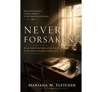Never Forsaken: Real Encounters with Jesus That Will Change Your Life