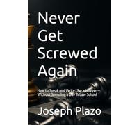 Never Get Screwed Again: How to Speak and Write Like a Lawyer - Without Spending a Day in Law School