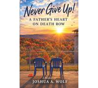 Never Give Up!: A Father’s Heart on Death Row