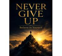 Never Give Up: Believe in Yourself