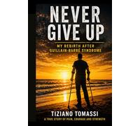 Never Give Up: My Rebirth After Guillain-Barré Syndrome