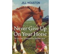 Never Give Up On Your Horse: The True Story of Command the Endurance Racer