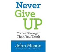 Never Give UpYoure Stronger Than You Think by John Mason John Mason (Auteur)