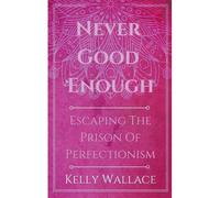 Never Good Enough - Escaping The Prison Of Perfectionism