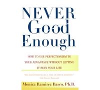 Never Good Enough: How to use Perfectionism to Your Advantage Without Letting it Ruin Your Life