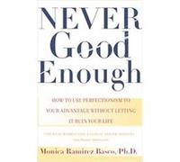 Never Good Enough: How to use Perfectionism to Your Advantage Without Letting it Ruin Your Life