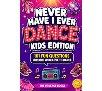 NEVER HAVE I EVER: Dance Kids Edition: 101 Fun Questions for Kids Who Love to Dance. The Upstage Books