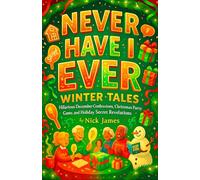 Never Have I Ever: Winter Tales - Hilarious December Confessions, Christmas Party Game, and Holiday Secret Revelations