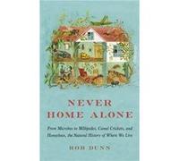 Never Home Alone: From Microbes to Millipedes, Camel Crickets, and Honeybees, the Natural History of Where We Live