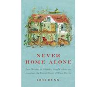 Never Home Alone: From Microbes to Millipedes, Camel Crickets, and Honeybees, the Natural History of Where We Live