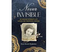 Never Invisible: An Iranian Woman's Life Across the Twentieth Century