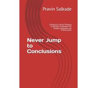 Never Jump to Conclusions: A Practical Critical Thinking & Decision Framework for College Graduates and Professionals