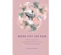 Never Just the Food: A 90-Day Journal for Strengthening Self-Trust and Creating Lasting Change