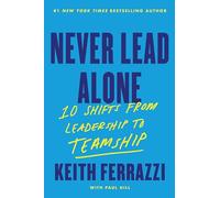 Never Lead Alone: 10 Shifts from Leadership to Teamship - A Forbes Top 10 Business Book on Executive Skills and Team Dynamics