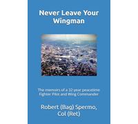 Never Leave Your Wingman: The memoirs of a 32-year peacetime Fighter Pilot and Wing Commander | F-105 | F-4 | F-16 | 6 x 9 inches, 334 pages