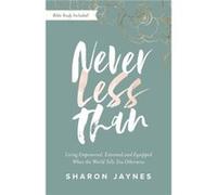 Never Less Than Living Empowered Esteemed and Equipped When the World Tells You Otherwise by Sharon Jaynes Sharon Jaynes (Auteur)