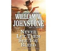 Never Let Them See You Bleed by J.A. Johnstone J.A. Johnstone (Auteur)