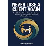 Never Lose a Client Again: The 90-Day Client Retention System That Turns One-Time Buyers Into Lifelong Partners