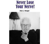 Never Lose Your Nerve Alan J Heeger, (Auteur)