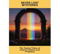 Never Lost Mysteries: The Twelve Tribes Of Israel In History And Prophecy