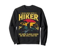 Never Mess with A Hiker We Know Places Where No One Will Sweatshirt