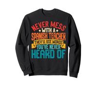 Never Mess with a Spanish Teacher Classroom Quote Sweatshirt