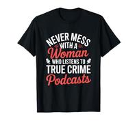 Never Mess With A Woman écoute des podcasts True Crime T-Shirt