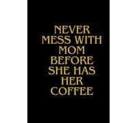 Never Mess With Mom Before She Has Coffee: Funny Office Humor, Mom Notebook, Funny Mom Gift