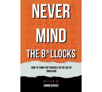 Never Mind The B*Llocks: How To Think For Yourself In The Age Of Unreason