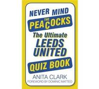 Never Mind the Peacocks: The Ultimate Leeds United Quiz Book (Ultimate Quiz Book) Clark, Anita (Auteur)