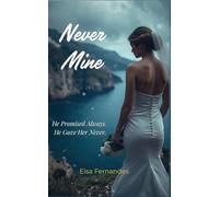 Never Mine: He Promised Always. He Gave Her Never.