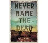 Never Name the Dead by D. M. Rowell D. M. Rowell (Auteur)