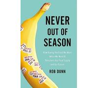 Never Out of Season: How Having the Food We Want When We Want It Threatens Our Food Supply and Our Future