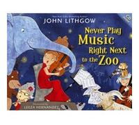 Never Play Music Right Next to the Zoo by John Lithgow John Lithgow (Auteur)