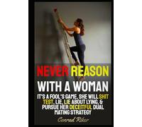 Never Reason With A Woman: It's A Fool's Game, She Will Shit Test, Lie, Lie About Lying, & Pursue Her Deceitful Dual Mating Strategy
