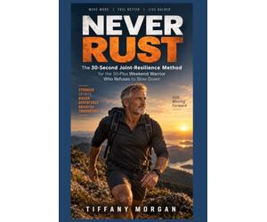 Never Rust: The 30-Second Joint-Resilience Method for the 50-Plus Weekend Warrior Who Refuses to Slow Down