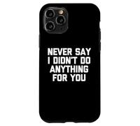 Never Say I Didn't Do Anything for You - Dire Sarcastique Coque pour iPhone 11 Pro