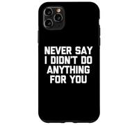 Never Say I Didn't Do Anything for You - Dire Sarcastique Coque pour iPhone 11 Pro Max