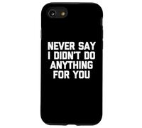 Never Say I Didn't Do Anything for You - Dire Sarcastique Coque pour iPhone SE (2020) / 7/8