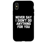 Never Say I Didn't Do Anything for You - Dire Sarcastique Coque pour iPhone X/XS
