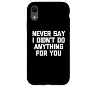 Never Say I Didn't Do Anything for You - Dire Sarcastique Coque pour iPhone XR