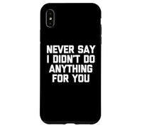 Never Say I Didn't Do Anything for You - Dire Sarcastique Coque pour iPhone XS Max