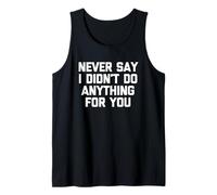 Never Say I Didn't Do Anything for You - Dire Sarcastique Débardeur
