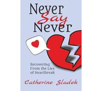 Never Say Never: Recovering From the Lies of Heartbreak