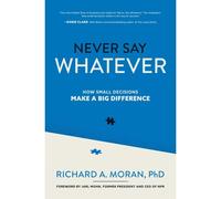 Never Say Whatever: How Small Decisions Make A Big Difference