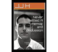 Never Settled: A memoir and discussion: A detailed memoir, with a discussion on philosophy, psychology, and a vision for the future.