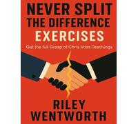 Never Split the Difference Exercises: Get the Full Grasp of Chris Voss Teachings